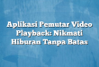 Aplikasi Pemutar Video Playback: Nikmati Hiburan Tanpa Batas