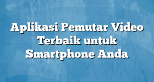 Aplikasi Pemutar Video Terbaik untuk Smartphone Anda