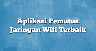 Aplikasi Pemutus Jaringan Wifi Terbaik