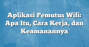 Aplikasi Pemutus Wifi: Apa Itu, Cara Kerja, dan Keamanannya