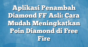 Aplikasi Penambah Diamond FF Asli: Cara Mudah Meningkatkan Poin Diamond di Free Fire