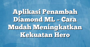 Aplikasi Penambah Diamond ML – Cara Mudah Meningkatkan Kekuatan Hero