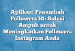 Aplikasi Penambah Followers IG: Solusi Ampuh untuk Meningkatkan Followers Instagram Anda