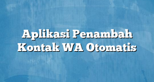 Aplikasi Penambah Kontak WA Otomatis