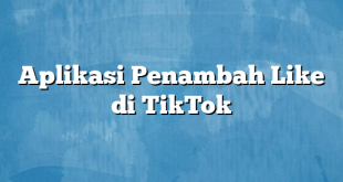 Aplikasi Penambah Like di TikTok