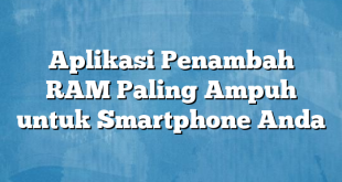 Aplikasi Penambah RAM Paling Ampuh untuk Smartphone Anda