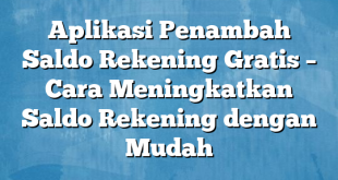 Aplikasi Penambah Saldo Rekening Gratis – Cara Meningkatkan Saldo Rekening dengan Mudah