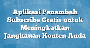 Aplikasi Penambah Subscribe Gratis untuk Meningkatkan Jangkauan Konten Anda