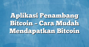 Aplikasi Penambang Bitcoin – Cara Mudah Mendapatkan Bitcoin