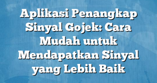 Aplikasi Penangkap Sinyal Gojek: Cara Mudah untuk Mendapatkan Sinyal yang Lebih Baik