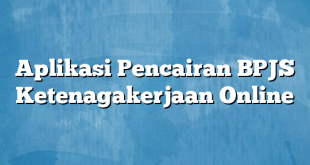 Aplikasi Pencairan BPJS Ketenagakerjaan Online