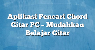 Aplikasi Pencari Chord Gitar PC – Mudahkan Belajar Gitar