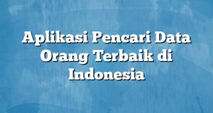 Aplikasi Pencari Data Orang Terbaik di Indonesia