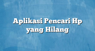 Aplikasi Pencari Hp yang Hilang