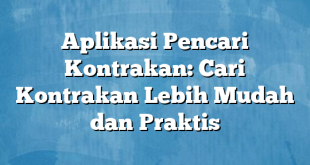 Aplikasi Pencari Kontrakan: Cari Kontrakan Lebih Mudah dan Praktis