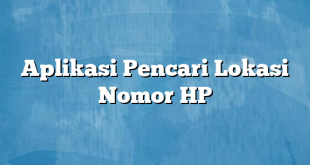 Aplikasi Pencari Lokasi Nomor HP