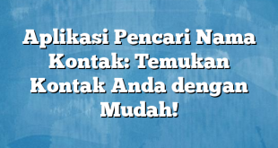 Aplikasi Pencari Nama Kontak: Temukan Kontak Anda dengan Mudah!