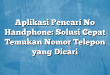 Aplikasi Pencari No Handphone: Solusi Cepat Temukan Nomor Telepon yang Dicari