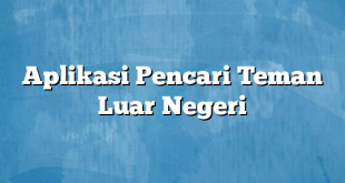 Aplikasi Pencari Teman Luar Negeri