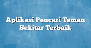 Aplikasi Pencari Teman Sekitar Terbaik