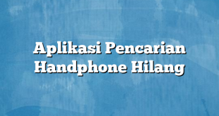 Aplikasi Pencarian Handphone Hilang