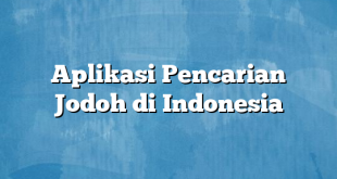 Aplikasi Pencarian Jodoh di Indonesia