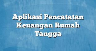 Aplikasi Pencatatan Keuangan Rumah Tangga