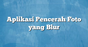 Aplikasi Pencerah Foto yang Blur