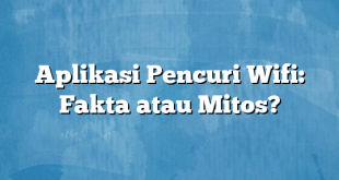 Aplikasi Pencuri Wifi: Fakta atau Mitos?