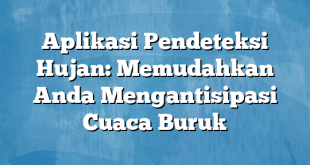 Aplikasi Pendeteksi Hujan: Memudahkan Anda Mengantisipasi Cuaca Buruk