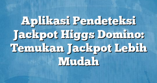 Aplikasi Pendeteksi Jackpot Higgs Domino: Temukan Jackpot Lebih Mudah