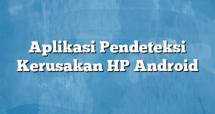 Aplikasi Pendeteksi Kerusakan HP Android