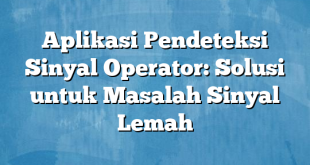 Aplikasi Pendeteksi Sinyal Operator: Solusi untuk Masalah Sinyal Lemah