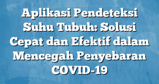 Aplikasi Pendeteksi Suhu Tubuh: Solusi Cepat dan Efektif dalam Mencegah Penyebaran COVID-19