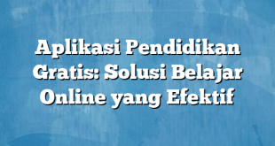 Aplikasi Pendidikan Gratis: Solusi Belajar Online yang Efektif