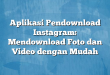 Aplikasi Pendownload Instagram: Mendownload Foto dan Video dengan Mudah