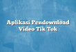 Aplikasi Pendownload Video Tik Tok