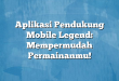 Aplikasi Pendukung Mobile Legend: Mempermudah Permainanmu!