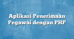 Aplikasi Penerimaan Pegawai dengan PHP