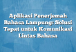 Aplikasi Penerjemah Bahasa Lampung: Solusi Tepat untuk Komunikasi Lintas Bahasa