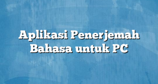 Aplikasi Penerjemah Bahasa untuk PC