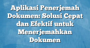 Aplikasi Penerjemah Dokumen: Solusi Cepat dan Efektif untuk Menerjemahkan Dokumen