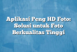 Aplikasi Peng HD Foto: Solusi untuk Foto Berkualitas Tinggi