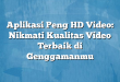 Aplikasi Peng HD Video: Nikmati Kualitas Video Terbaik di Genggamanmu