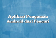 Aplikasi Pengaman Android dari Pencuri