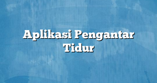 Aplikasi Pengantar Tidur