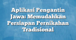 Aplikasi Pengantin Jawa: Memudahkan Persiapan Pernikahan Tradisional