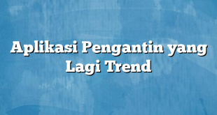 Aplikasi Pengantin yang Lagi Trend