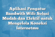 Aplikasi Pengatur Bandwith Wifi: Solusi Mudah dan Efektif untuk Mengelola Koneksi Internetmu