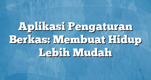 Aplikasi Pengaturan Berkas: Membuat Hidup Lebih Mudah